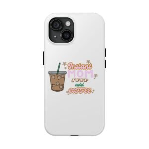 "Instant Mom Just Add Coffee" Phone Case